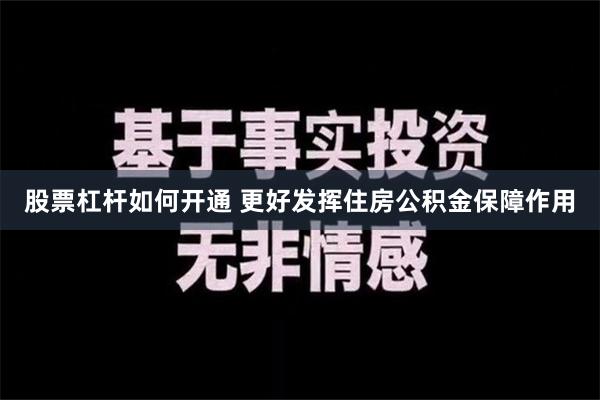 股票杠杆如何开通 更好发挥住房公积金保障作用