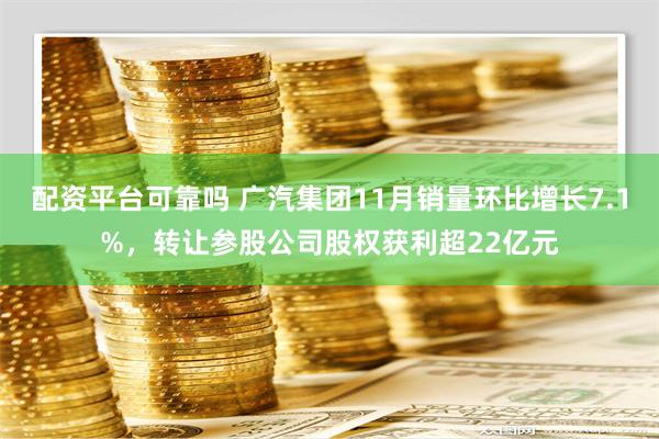 配资平台可靠吗 广汽集团11月销量环比增长7.1%，转让参股公司股权获利超22亿元