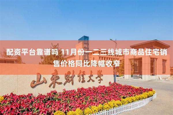 配资平台靠谱吗 11月份一二三线城市商品住宅销售价格同比降幅收窄